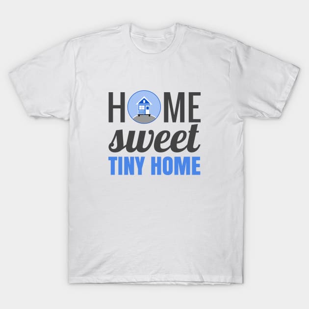 Home Sweet Tiny Home T-Shirt by Love2Dance